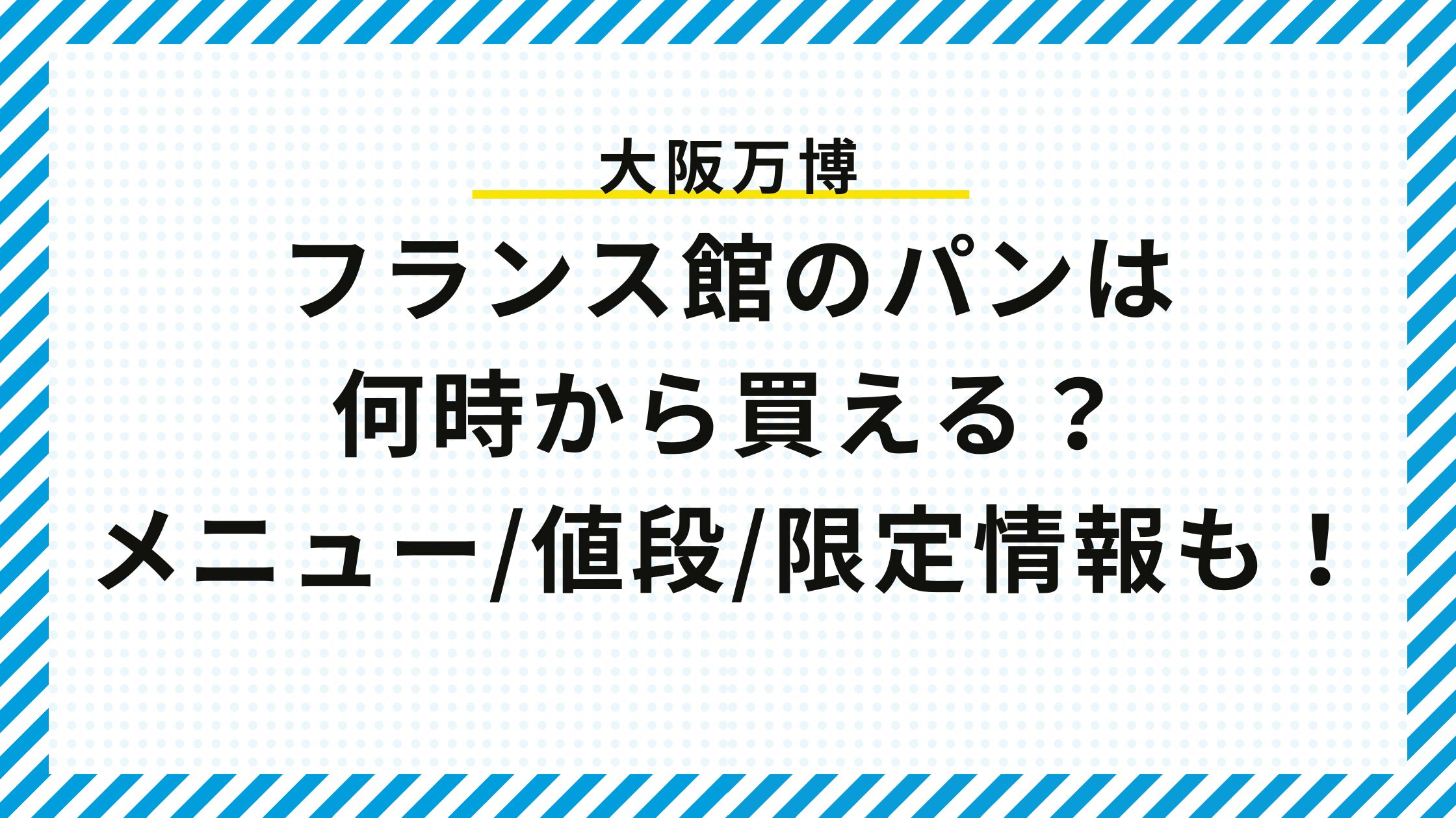 【大阪万博】フランス館のパンは何時から買える？メニュー/値段/限定情報も！