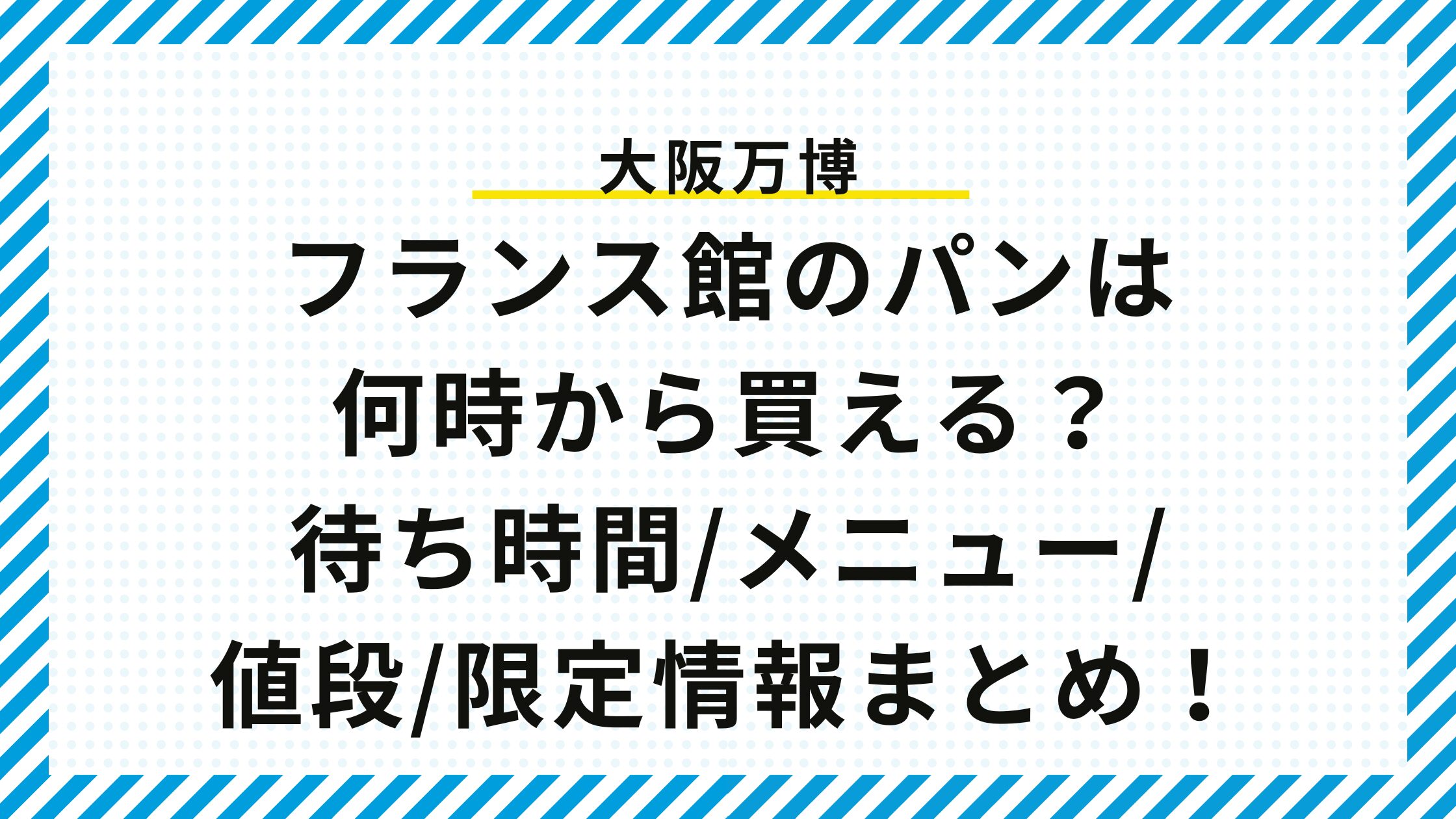 【大阪万博】フランス館のパンは何時から買える？待ち時間にメニュー/値段/限定情報まとめ！
