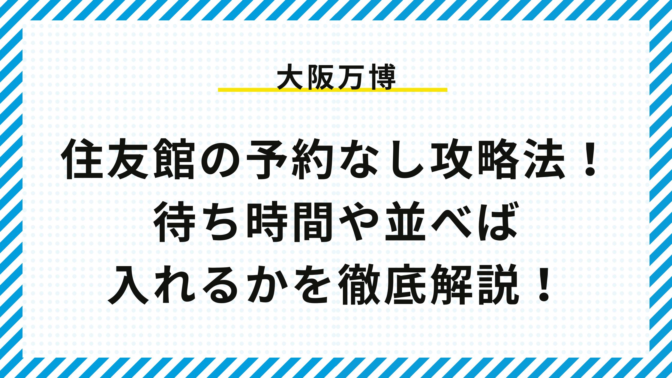 【大阪万博】住友館の予約なし攻略法！待ち時間や並べば入れるかを徹底解説！