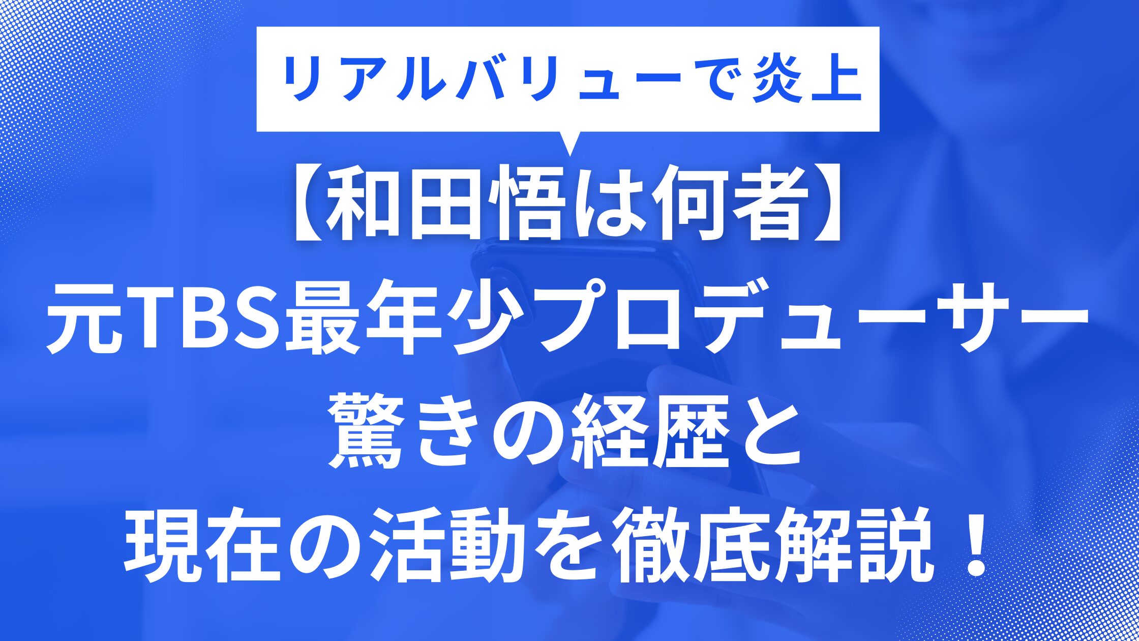【和田悟は何者】元TBS最年少プロデューサーの驚きの経歴と現在の活動を徹底解説！【リアルバリューで炎上】