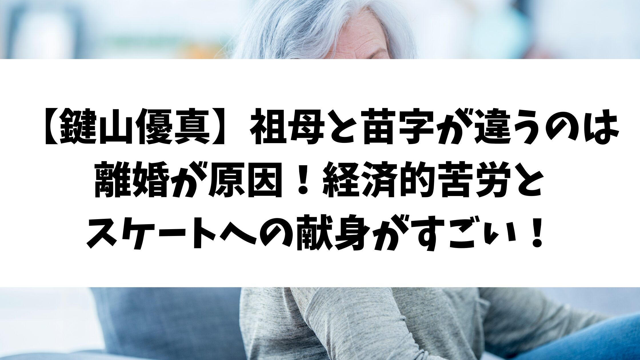 【鍵山優真】祖母と苗字が違うのは離婚が原因！経済的苦労とスケートへの献身がすごい！