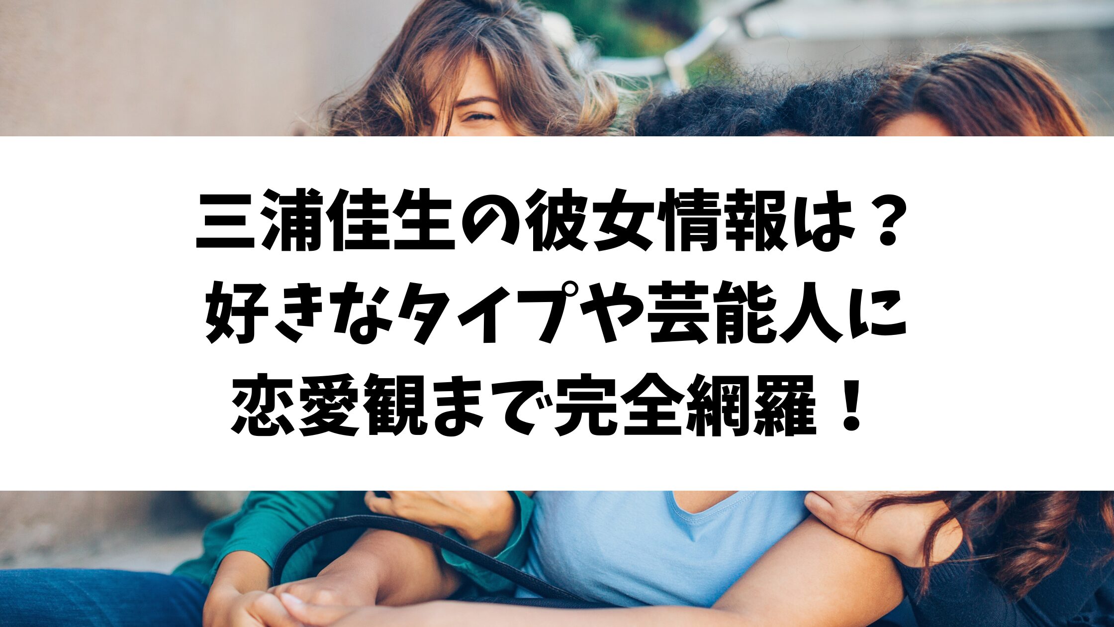 三浦佳生の彼女情報は？好きなタイプや芸能人に恋愛観まで完全網羅！