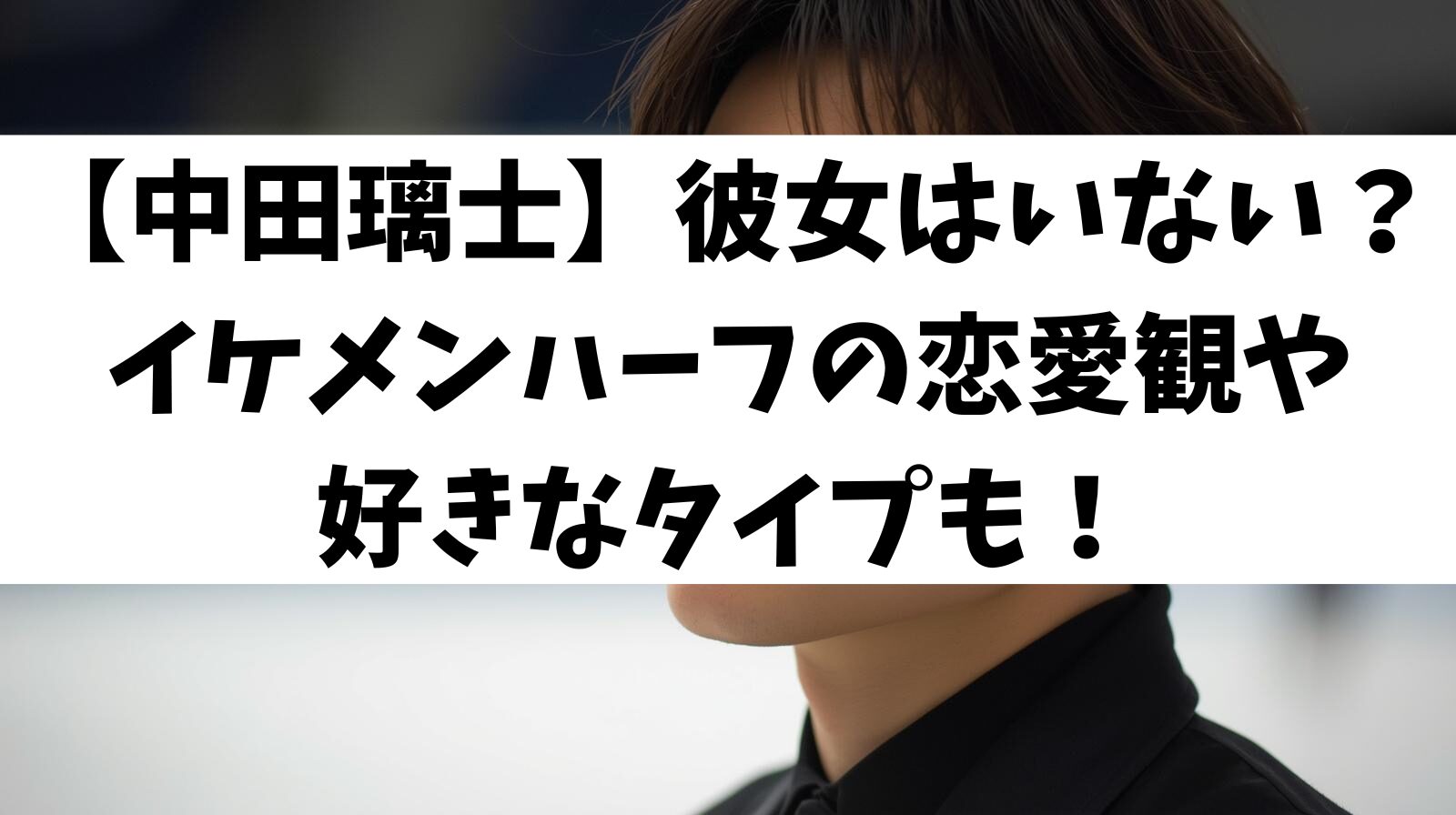【中田璃士】彼女はいない？イケメンハーフの恋愛観や好きなタイプも