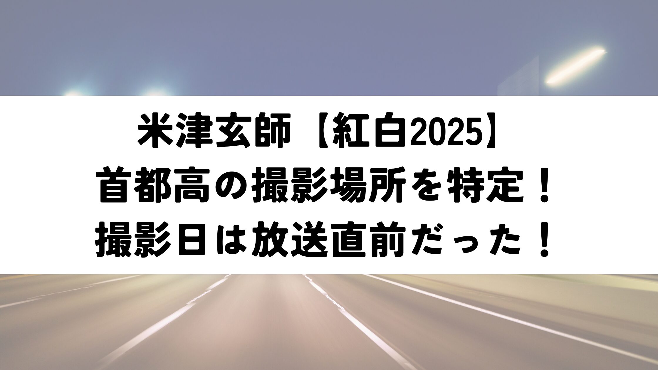 米津玄師【紅白2025】首都高の撮影場所を特定！撮影日は放送直前だった！