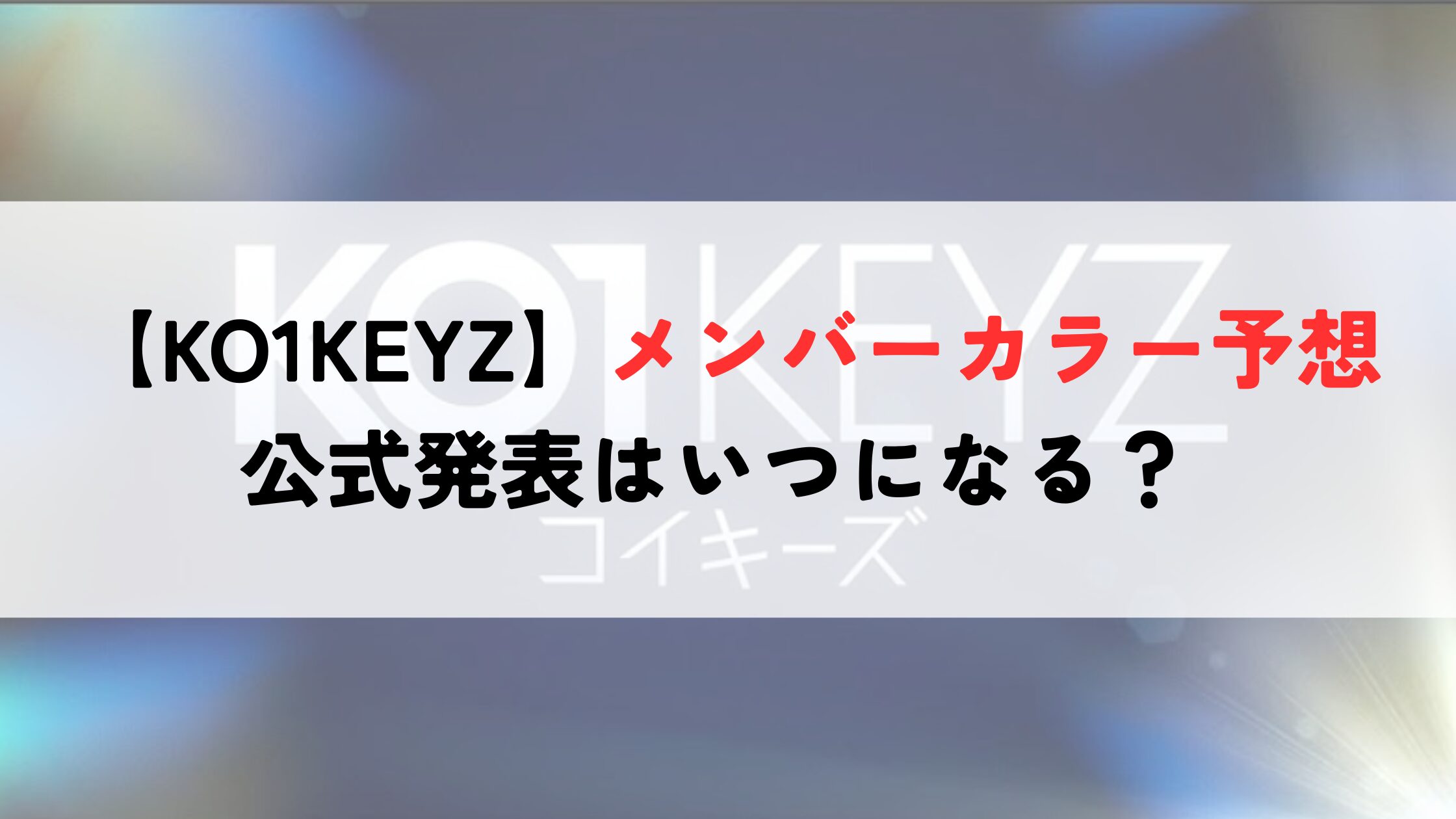 【KO1KEYZ】メンバーカラー予想！公式発表はいつになる？ 