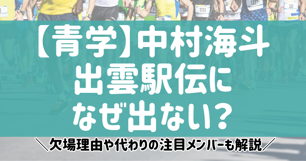 【青学】中村海斗は出雲駅伝になぜ出ない？欠場理由や代わりの注目メンバーも解説